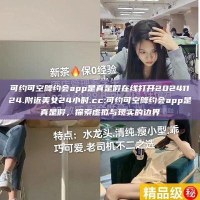 可约可空降约会app是真是假在线打开20241124.附近美女24小时.cc:可约可空降约会app是真是假，探索虚拟与现实的边界