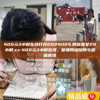 400元3小时在线打开20241124.附近美女24小时.cc:400元3小时在线，警惕网络陷阱与道德底线