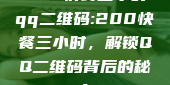 200快餐三小时qq二维码:200快餐三小时，解锁QQ二维码背后的秘密