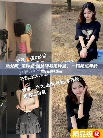 熟女阿 吊钟奶:熟女阿与吊钟奶，一段跨越年龄的情感纠葛