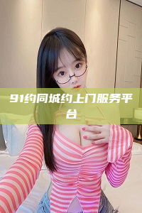 91约同城约上门服务平台