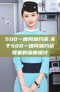 500一晚同城约茶:关于500一晚同城约茶现象的深度探讨