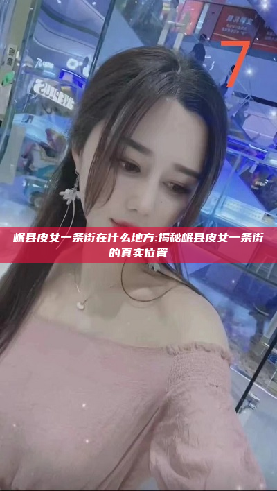 岷县皮女一条街在什么地方:揭秘岷县皮女一条街的真实位置