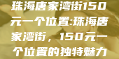 珠海唐家湾街150元一个位置:珠海唐家湾街，150元一个位置的独特魅力