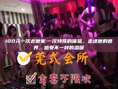 100元一次去他家:一次特殊的体验，走进他的世界，感受不一样的温暖